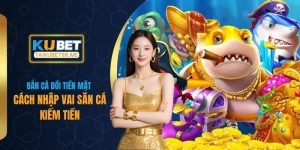 Bắn Cá Đổi Tiền Mặt Là Gì? Cách Nhập Vai Săn Cá Kiếm Tiền