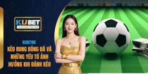 Kèo Rung Bóng Đá Và Những Yếu Tố Ảnh Hưởng Khi Đánh Kèo