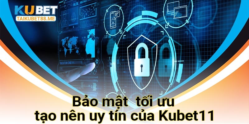 Bảo mật tối ưu tạo nên uy tín của Kubet11