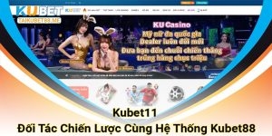 Kubet11 - Đối tác chiến lược cùng hệ thống Kubet